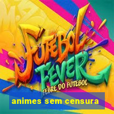 animes sem censura